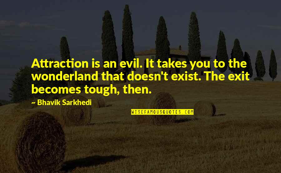 Wonderland's Quotes By Bhavik Sarkhedi: Attraction is an evil. It takes you to