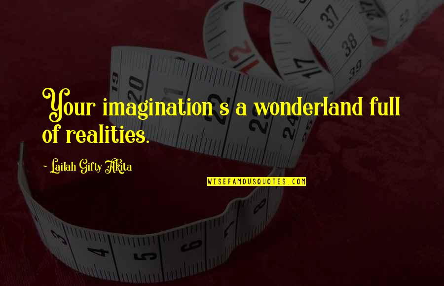 Wonderland's Quotes By Lailah Gifty Akita: Your imagination s a wonderland full of realities.