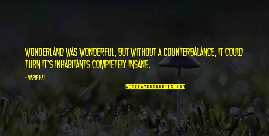 Wonderland's Quotes By Marie Hall: Wonderland was wonderful, but without a counterbalance, it