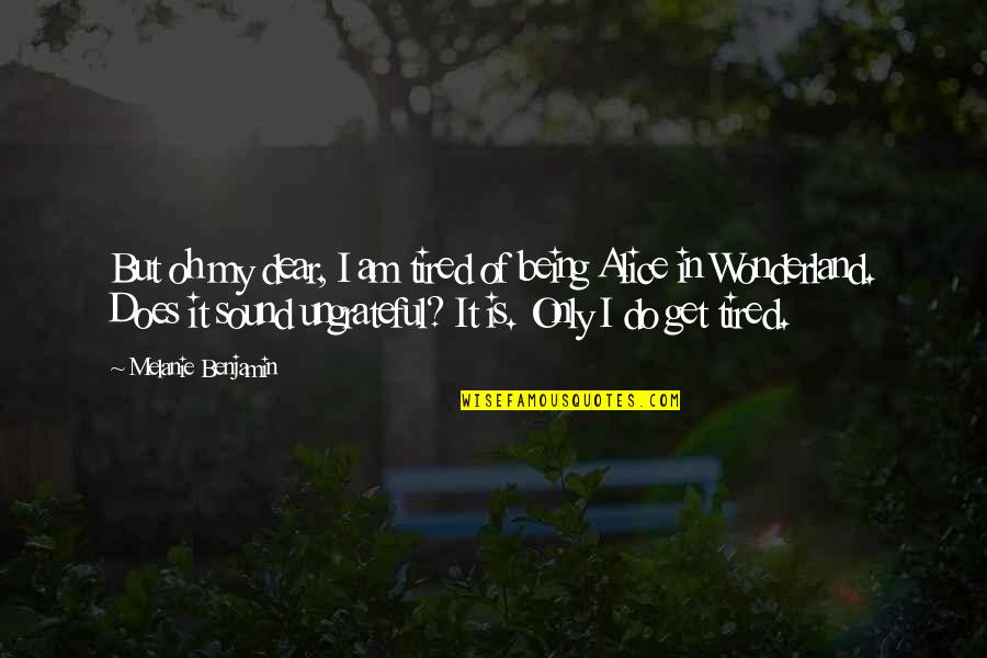 Wonderland's Quotes By Melanie Benjamin: But oh my dear, I am tired of