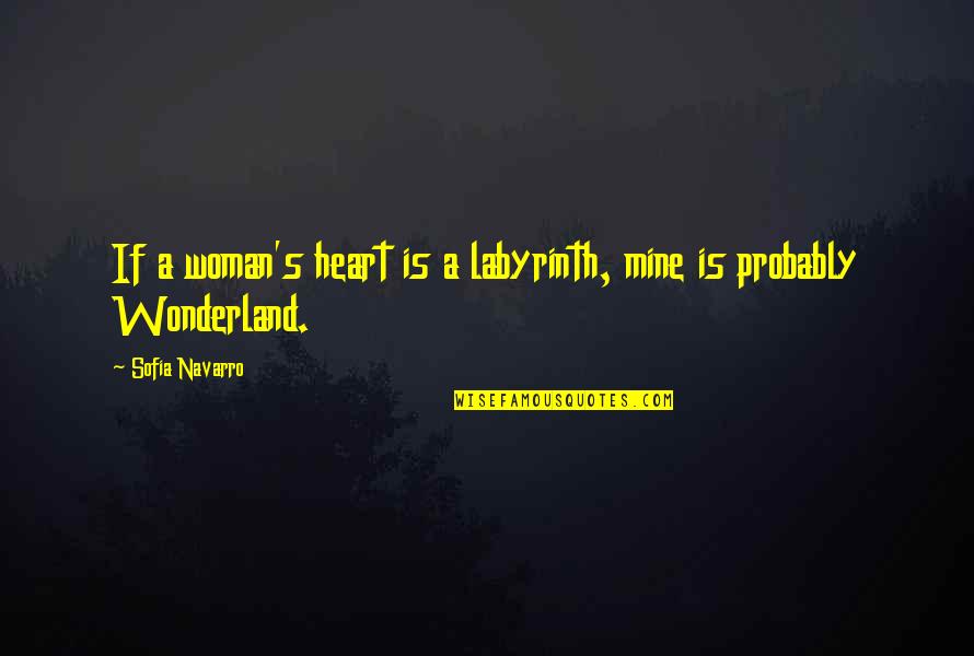 Wonderland's Quotes By Sofia Navarro: If a woman's heart is a labyrinth, mine