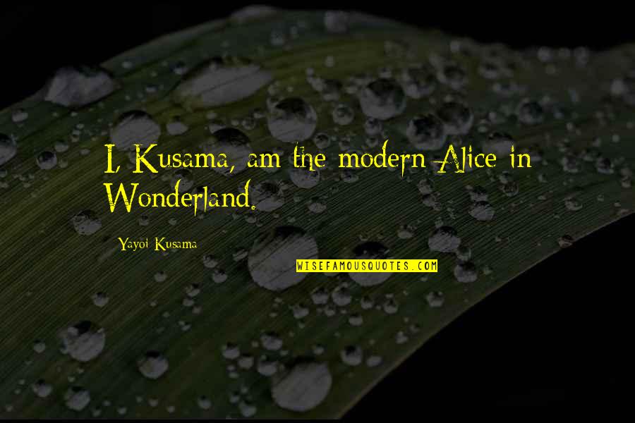 Wonderland's Quotes By Yayoi Kusama: I, Kusama, am the modern Alice in Wonderland.