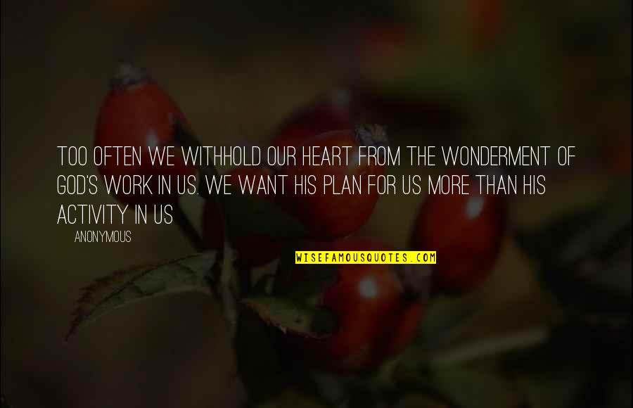 Wonderment Quotes By Anonymous: Too often we withhold our heart from the