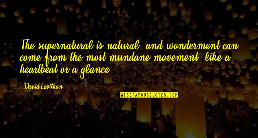 Wonderment Quotes By David Levithan: The supernatural is natural, and wonderment can come