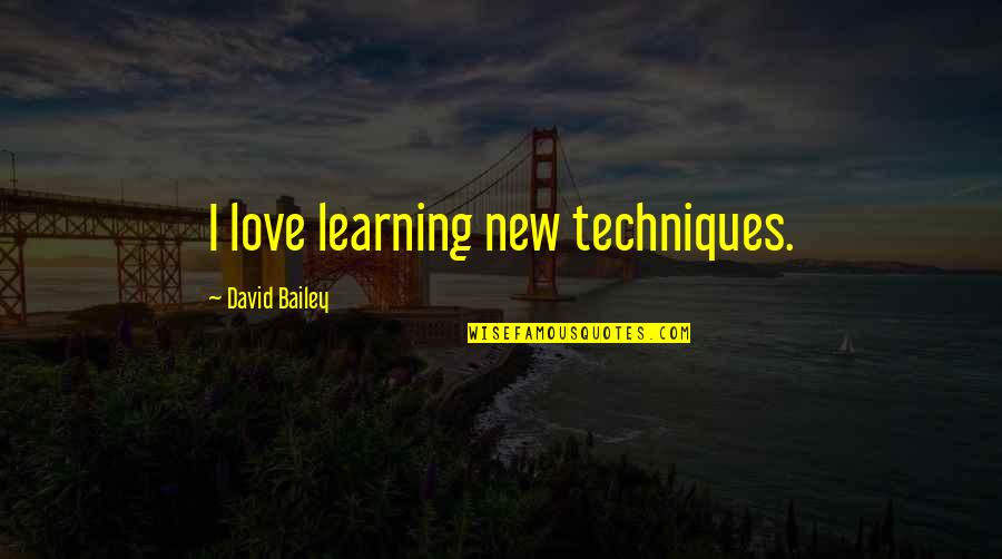 Wonderment Wheels Quotes By David Bailey: I love learning new techniques. Wonderment Wheels Quotes By David Bailey: I love learning new techniques.