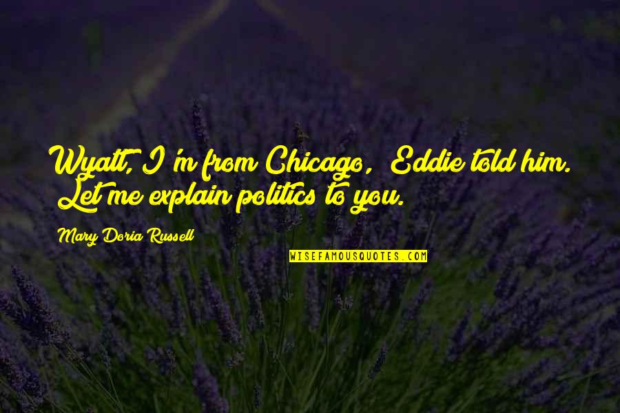 Wonderment Wheels Quotes By Mary Doria Russell: Wyatt, I'm from Chicago," Eddie told him. "Let Wonderment Wheels Quotes By Mary Doria Russell: Wyatt, I'm from Chicago," Eddie told him. "Let