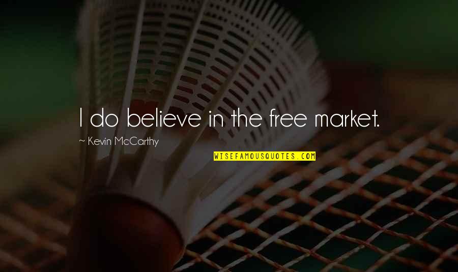 Wonderous Quotes By Kevin McCarthy: I do believe in the free market.