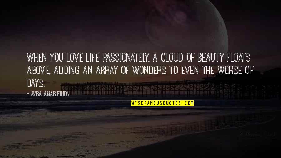 Wonders Of Life Quotes By Avra Amar Filion: When you love life passionately, a cloud of