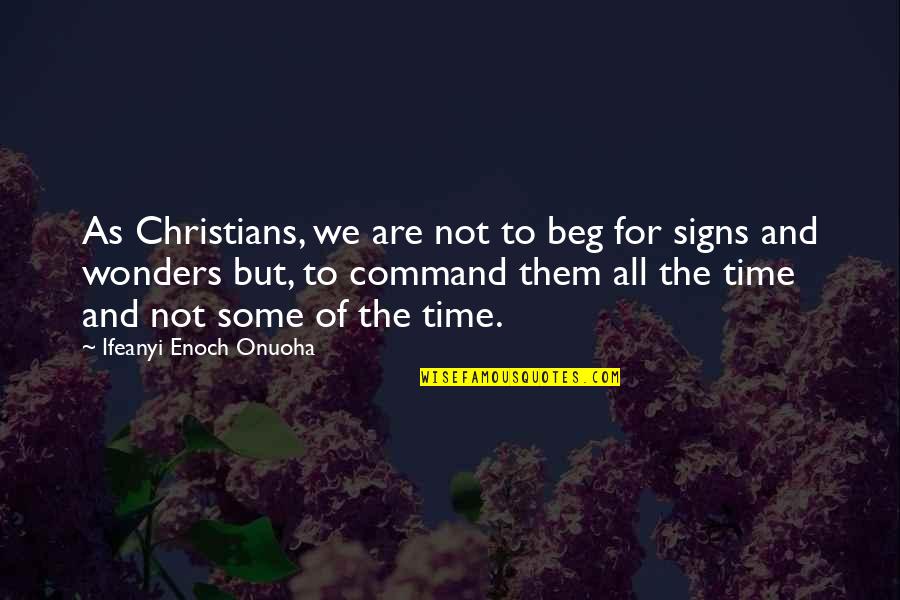 Wonders Of Life Quotes By Ifeanyi Enoch Onuoha: As Christians, we are not to beg for