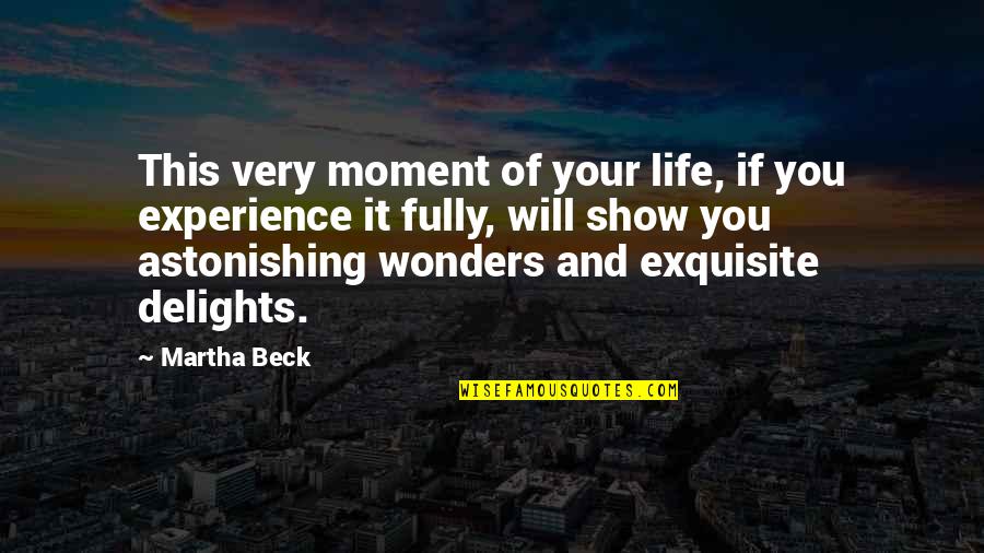 Wonders Of Life Quotes By Martha Beck: This very moment of your life, if you