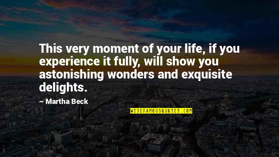Wonders Of Life Quotes By Martha Beck: This very moment of your life, if you Wonders Of Life Quotes By Martha Beck: This very moment of your life, if you
