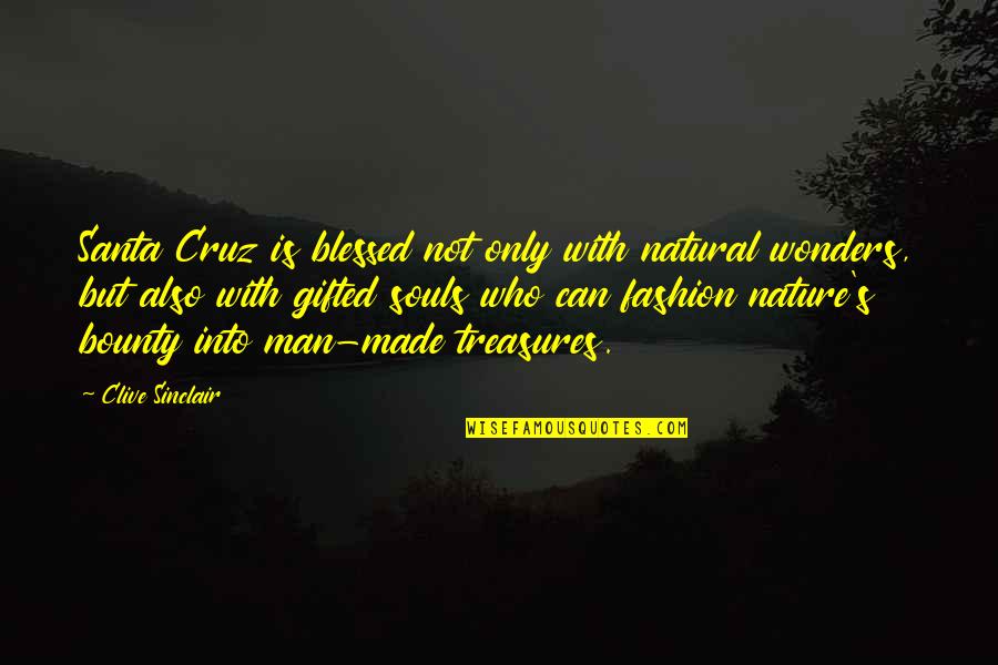 Wonders Of Nature Quotes By Clive Sinclair: Santa Cruz is blessed not only with natural