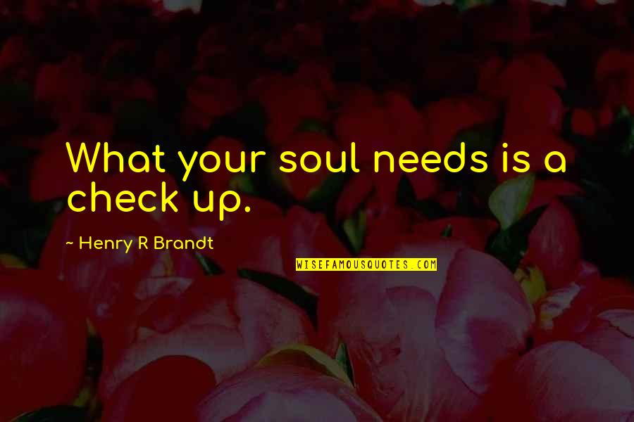 Wonders Of Nature Quotes By Henry R Brandt: What your soul needs is a check up. Wonders Of Nature Quotes By Henry R Brandt: What your soul needs is a check up.