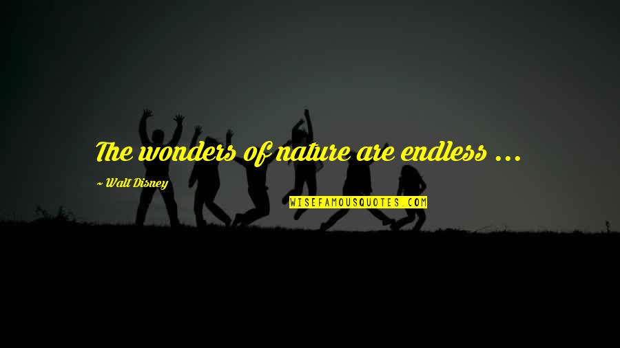 Wonders Of Nature Quotes By Walt Disney: The wonders of nature are endless ...