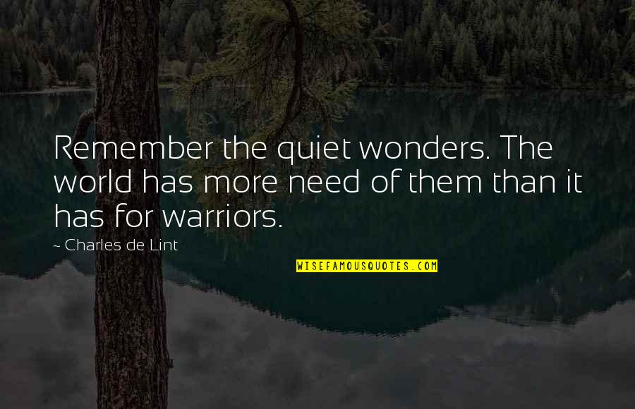 Wonders Of The World Quotes By Charles De Lint: Remember the quiet wonders. The world has more