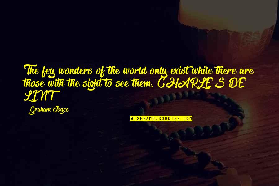 Wonders Of The World Quotes By Graham Joyce: The fey wonders of the world only exist