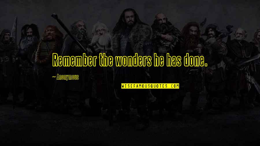 Wonders Quotes By Anonymous: Remember the wonders he has done. Wonders Quotes By Anonymous: Remember the wonders he has done.