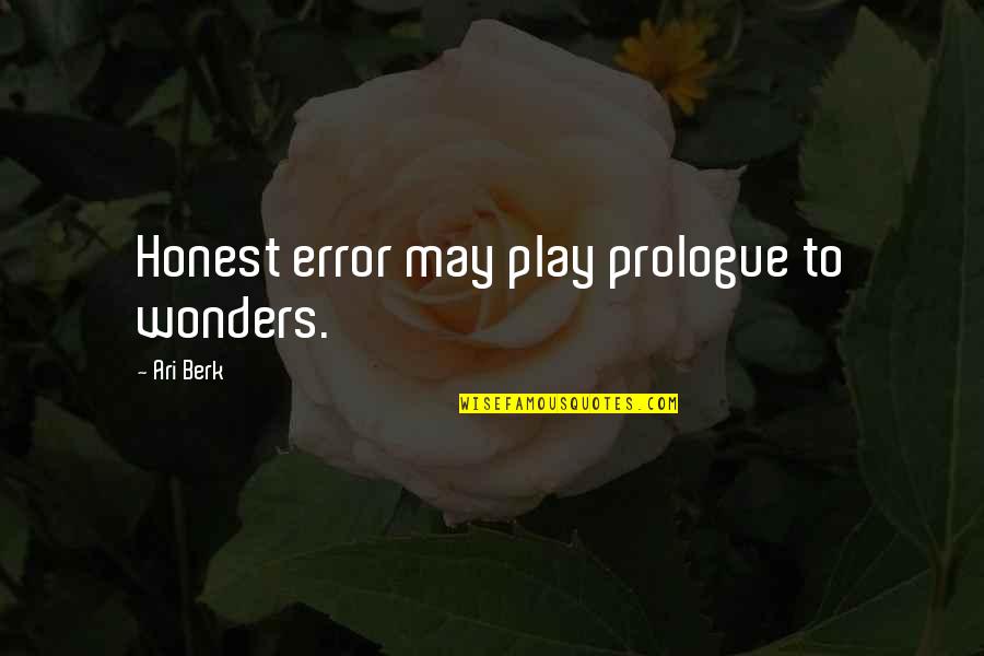 Wonders Quotes By Ari Berk: Honest error may play prologue to wonders. Wonders Quotes By Ari Berk: Honest error may play prologue to wonders.