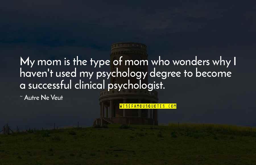 Wonders Quotes By Autre Ne Veut: My mom is the type of mom who Wonders Quotes By Autre Ne Veut: My mom is the type of mom who