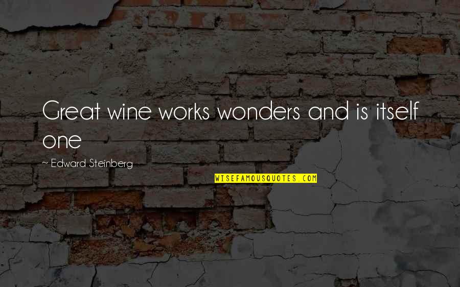Wonders Quotes By Edward Steinberg: Great wine works wonders and is itself one Wonders Quotes By Edward Steinberg: Great wine works wonders and is itself one
