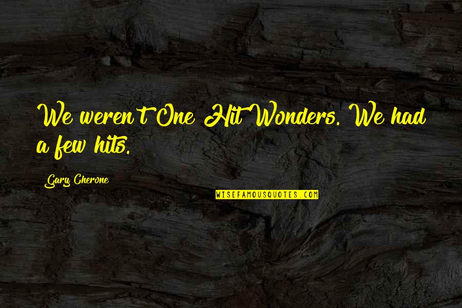 Wonders Quotes By Gary Cherone: We weren't One Hit Wonders. We had a Wonders Quotes By Gary Cherone: We weren't One Hit Wonders. We had a