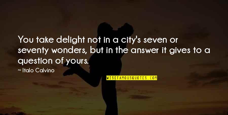 Wonders Quotes By Italo Calvino: You take delight not in a city's seven Wonders Quotes By Italo Calvino: You take delight not in a city's seven