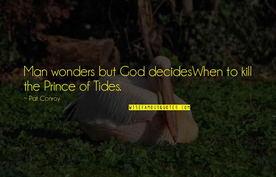 Wonders Quotes By Pat Conroy: Man wonders but God decidesWhen to kill the