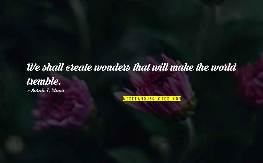 Wonders Quotes By Sarah J. Maas: We shall create wonders that will make the Wonders Quotes By Sarah J. Maas: We shall create wonders that will make the