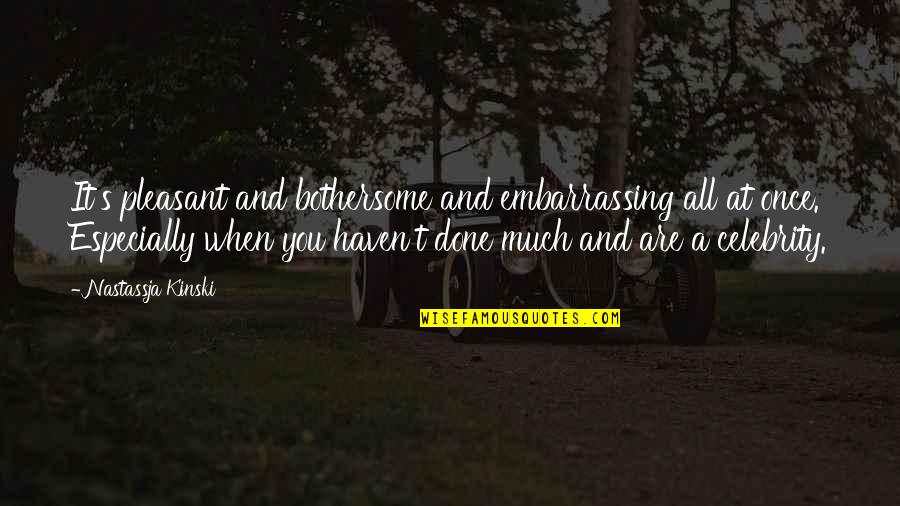 Wonders Will Never Cease Quotes By Nastassja Kinski: It's pleasant and bothersome and embarrassing all at