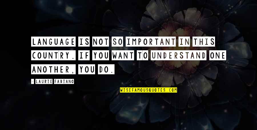 Wonders Years Quotes By Laurie Fabiano: Language is not so important in this country. Wonders Years Quotes By Laurie Fabiano: Language is not so important in this country.