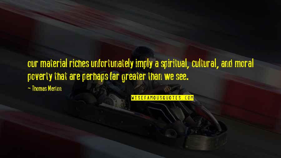 Wonders Years Quotes By Thomas Merton: our material riches unfortunately imply a spiritual, cultural, Wonders Years Quotes By Thomas Merton: our material riches unfortunately imply a spiritual, cultural,