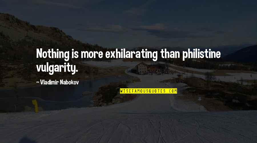 Wondersmith Fairy Quotes By Vladimir Nabokov: Nothing is more exhilarating than philistine vulgarity.