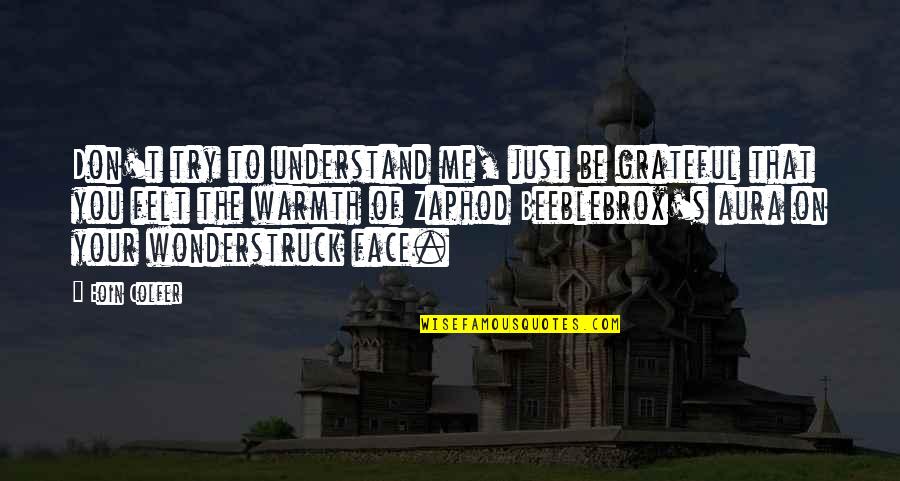 Wonderstruck Quotes By Eoin Colfer: Don't try to understand me, just be grateful Wonderstruck Quotes By Eoin Colfer: Don't try to understand me, just be grateful