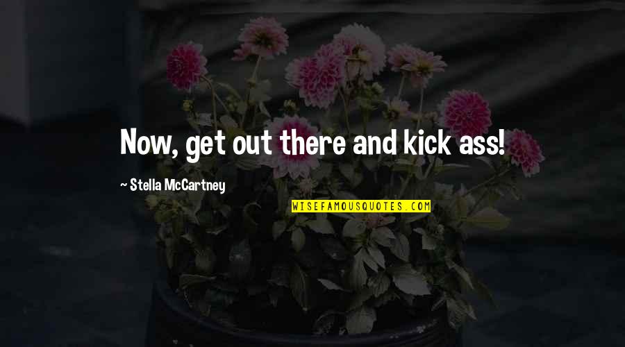 Wonderwall Quotes By Stella McCartney: Now, get out there and kick ass!