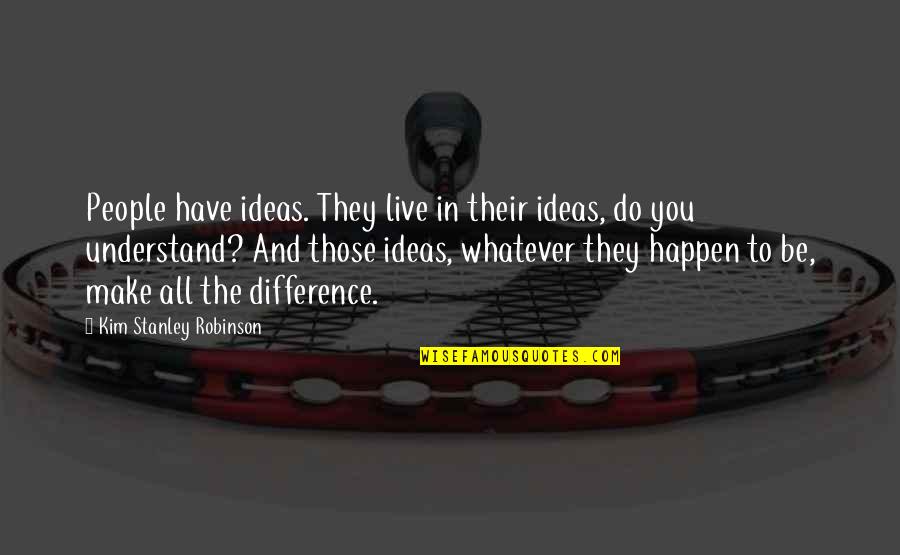 Wondra Cheese Quotes By Kim Stanley Robinson: People have ideas. They live in their ideas,