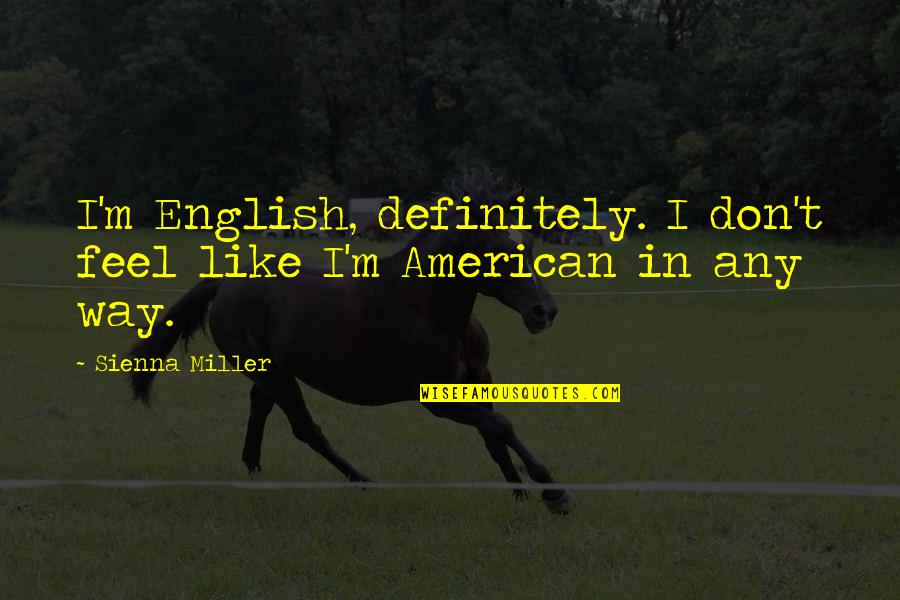 Wondra Cheese Quotes By Sienna Miller: I'm English, definitely. I don't feel like I'm