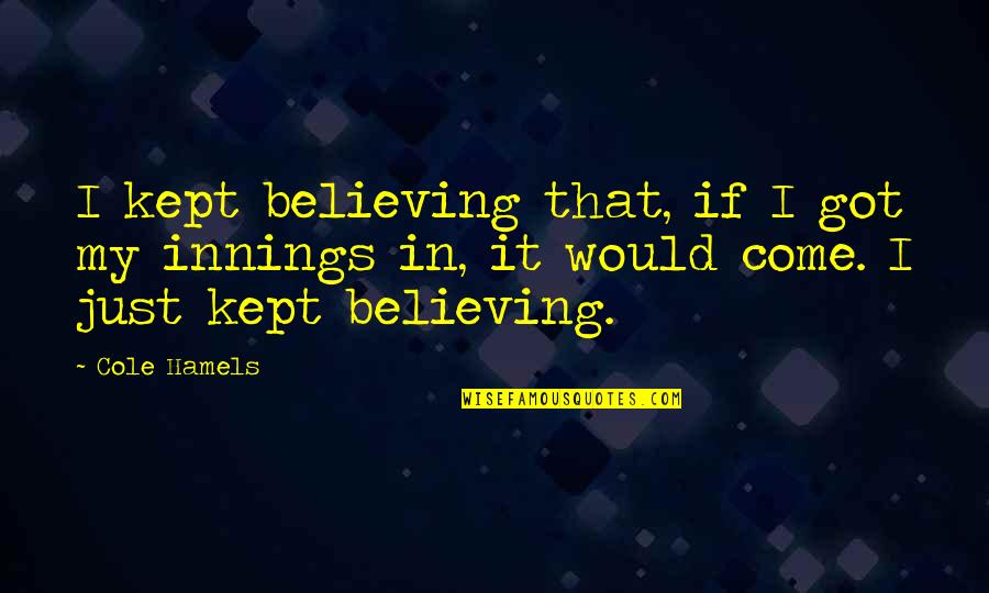 Wondra White Sauce Quotes By Cole Hamels: I kept believing that, if I got my