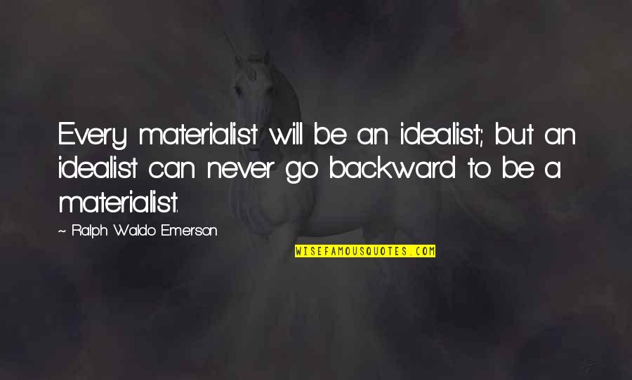 Wondra White Sauce Quotes By Ralph Waldo Emerson: Every materialist will be an idealist; but an