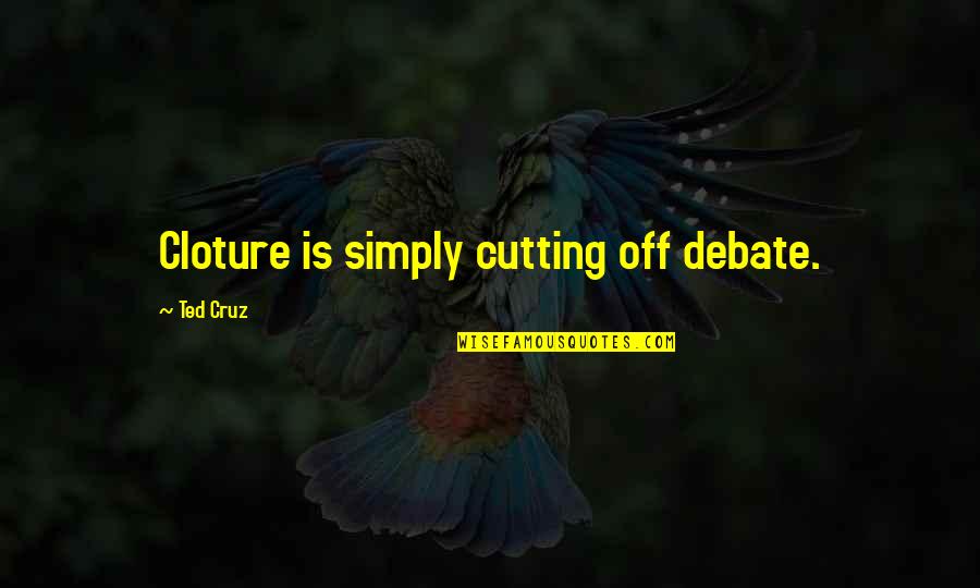 Wondrous Oblivion Quotes By Ted Cruz: Cloture is simply cutting off debate.