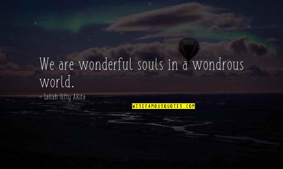 Wondrous Quotes By Lailah Gifty Akita: We are wonderful souls in a wondrous world.