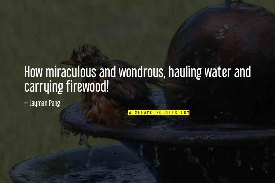 Wondrous Quotes By Layman Pang: How miraculous and wondrous, hauling water and carrying