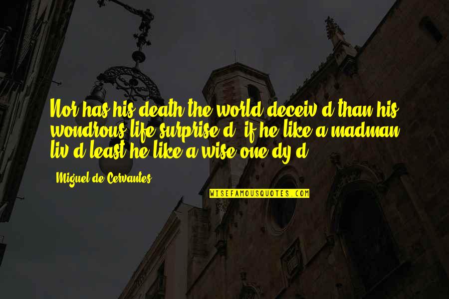 Wondrous Quotes By Miguel De Cervantes: Nor has his death the world deceiv'd than