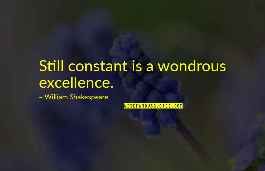 Wondrous Quotes By William Shakespeare: Still constant is a wondrous excellence.