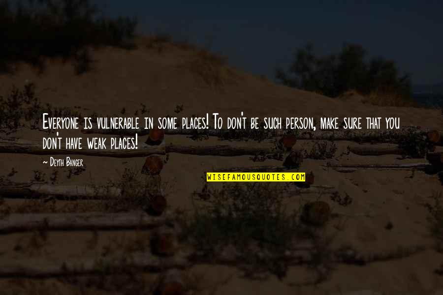 Wondwossen Belete Quotes By Deyth Banger: Everyone is vulnerable in some places! To don't Wondwossen Belete Quotes By Deyth Banger: Everyone is vulnerable in some places! To don't