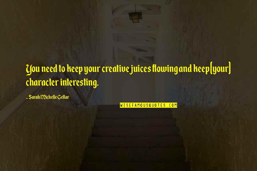 Wondwossen Haile Quotes By Sarah Michelle Gellar: You need to keep your creative juices flowing Wondwossen Haile Quotes By Sarah Michelle Gellar: You need to keep your creative juices flowing