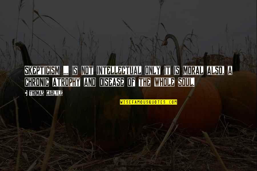 Wondwossen Haile Quotes By Thomas Carlyle: Skepticism ... is not intellectual only it is Wondwossen Haile Quotes By Thomas Carlyle: Skepticism ... is not intellectual only it is