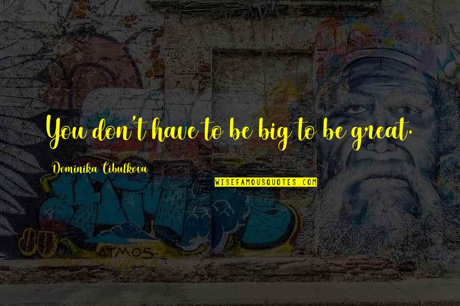 Wong Fu Productions Quotes By Dominika Cibulkova: You don't have to be big to be