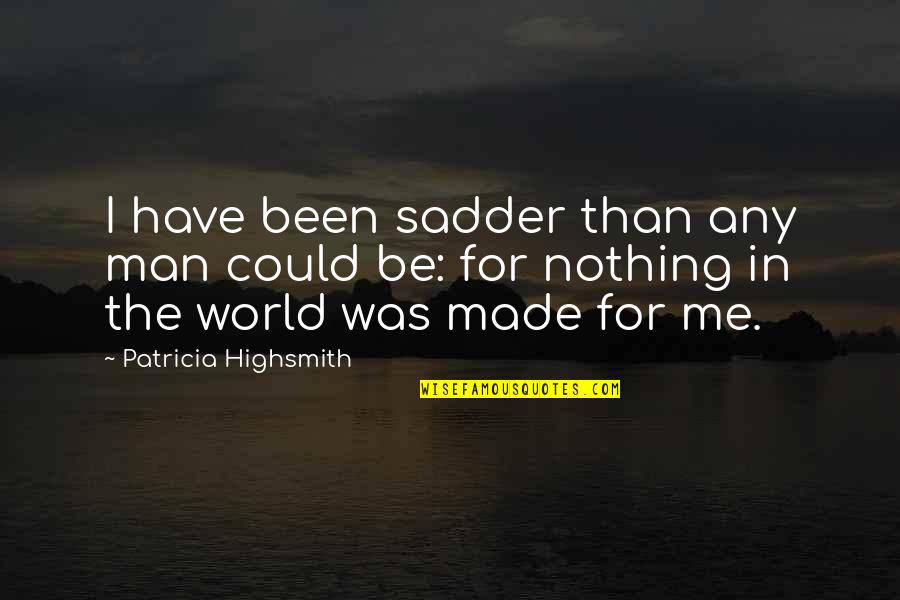 Wong Fu Productions Quotes By Patricia Highsmith: I have been sadder than any man could