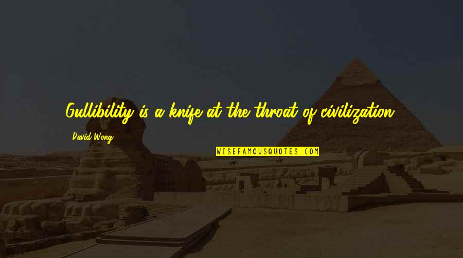 Wong Quotes By David Wong: Gullibility is a knife at the throat of