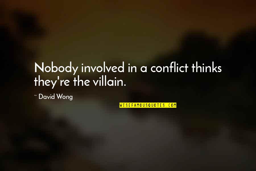 Wong Quotes By David Wong: Nobody involved in a conflict thinks they're the